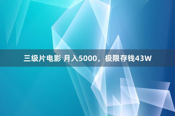 三级片电影 月入5000，极限存钱43W