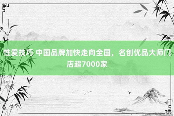 性爱技巧 中国品牌加快走向全国，名创优品大师门店超7000家